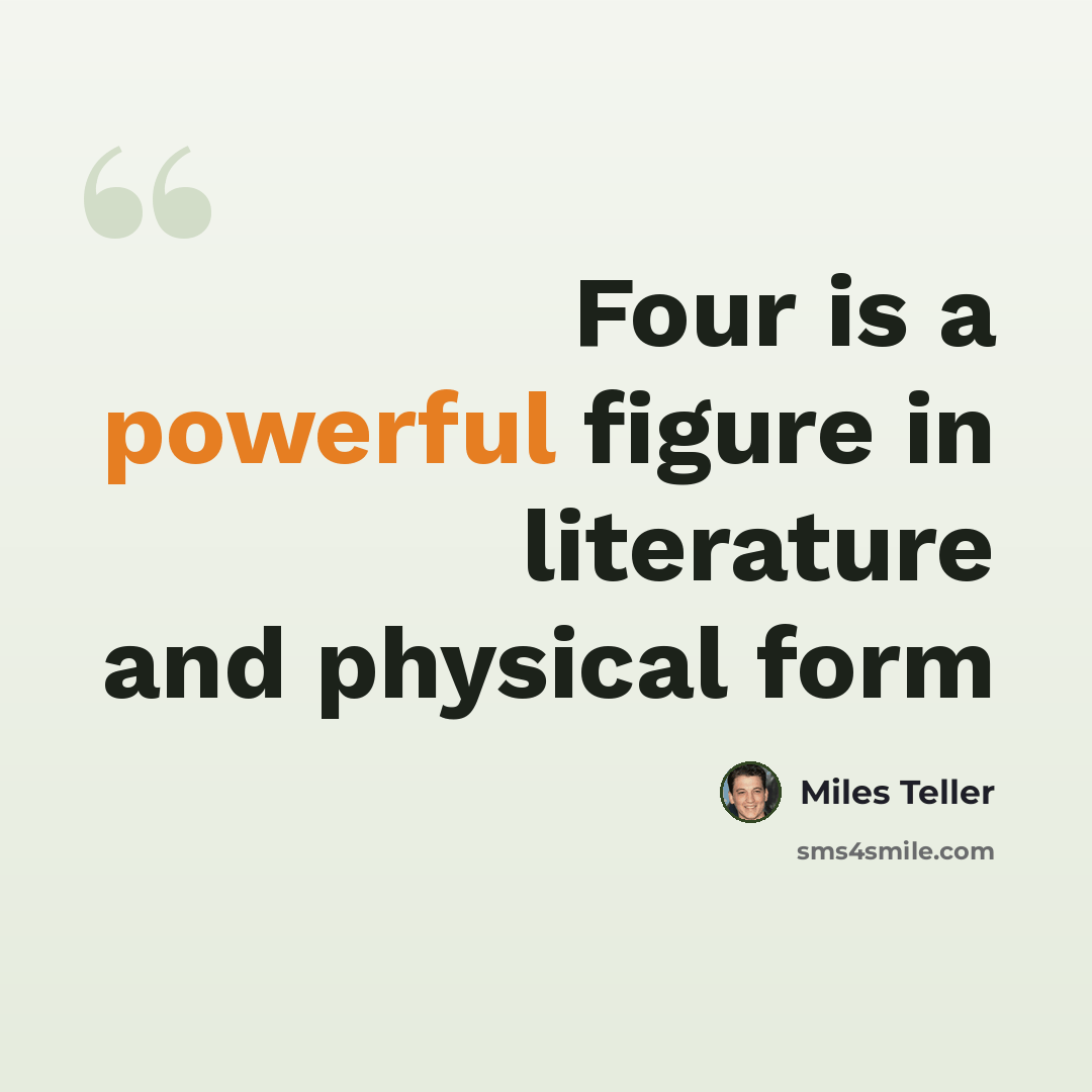 “Four is a powerful figure in literature and physical form” quote by Miles Teller