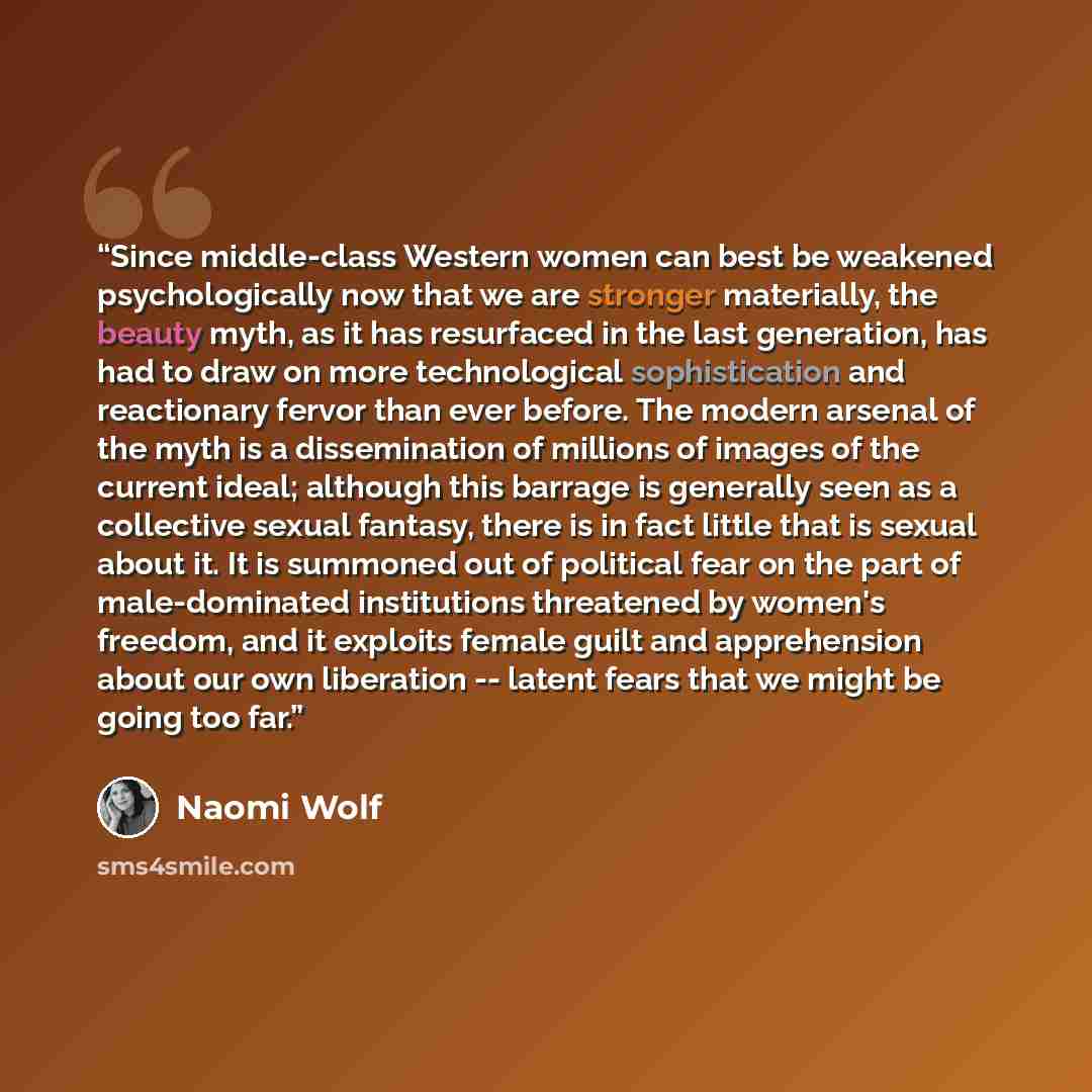 “Since middle-class Western women can best be weakened psychologically now that we are stronger materially, the beauty myth, as it has resurfaced in the last generation, has had to draw on more technological sophistication and reactionary fervor than ever before. The modern arsenal of the myth is a…” quote by Naomi Wolf