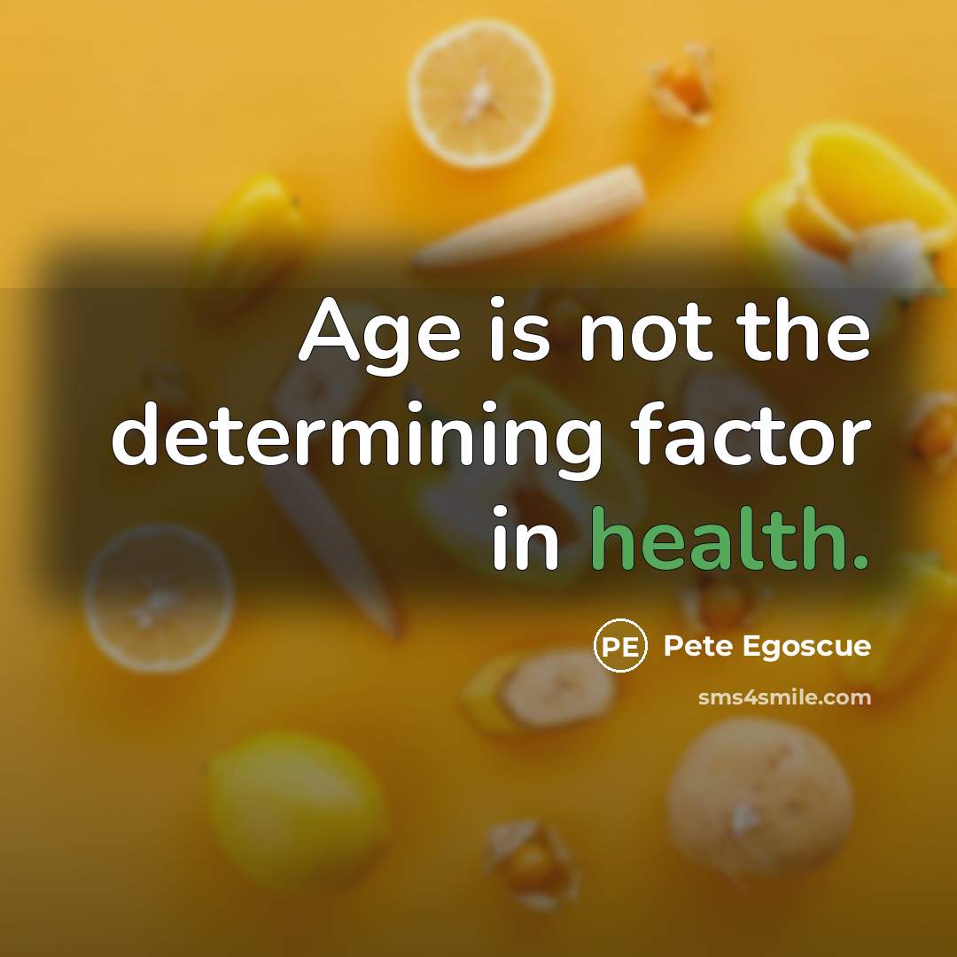 “Age is not the determining factor in health.” quote by Pete Egoscue