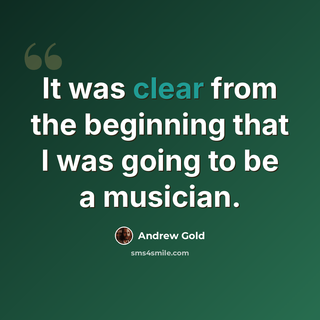 “It was clear from the beginning that I was going to be a musician.” quote by Andrew Gold
