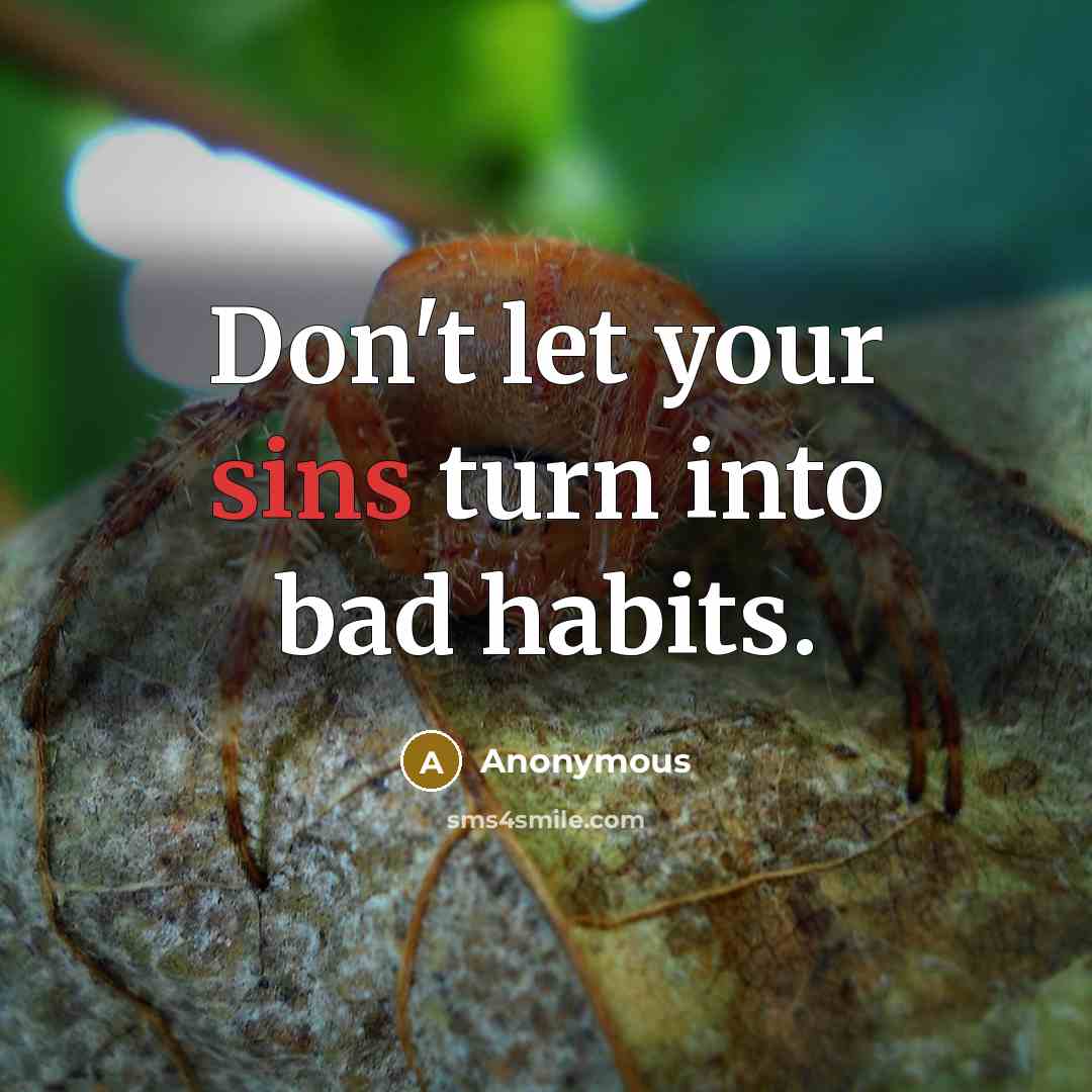 “Don't let your sins turn into bad habits.” quote by Anonymous