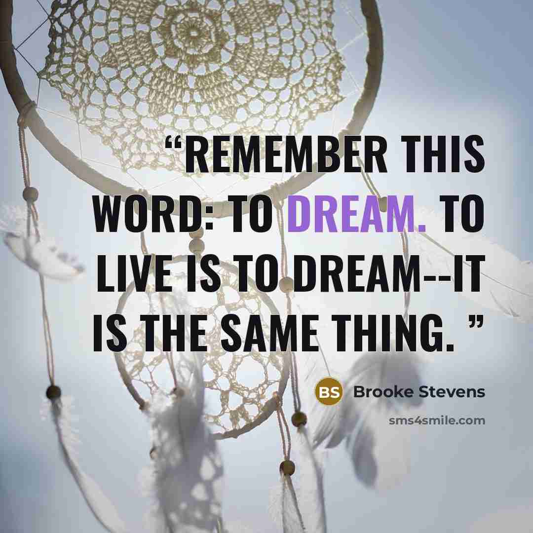 “Remember this word: to dream. To live is to dream--it is the same thing.” quote by Brooke Stevens