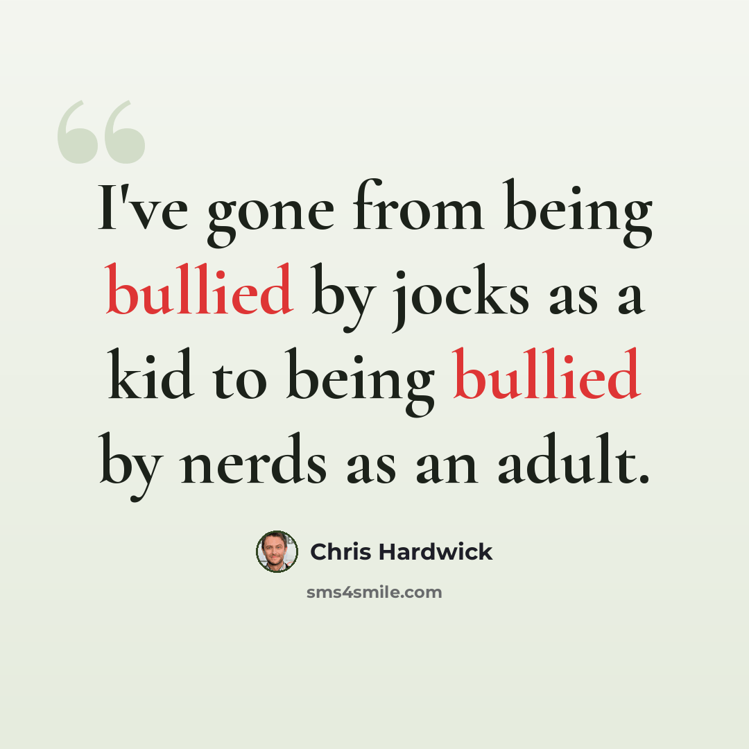 “I've gone from being bullied by jocks as a kid to being bullied by nerds as an adult.” quote by Chris Hardwick