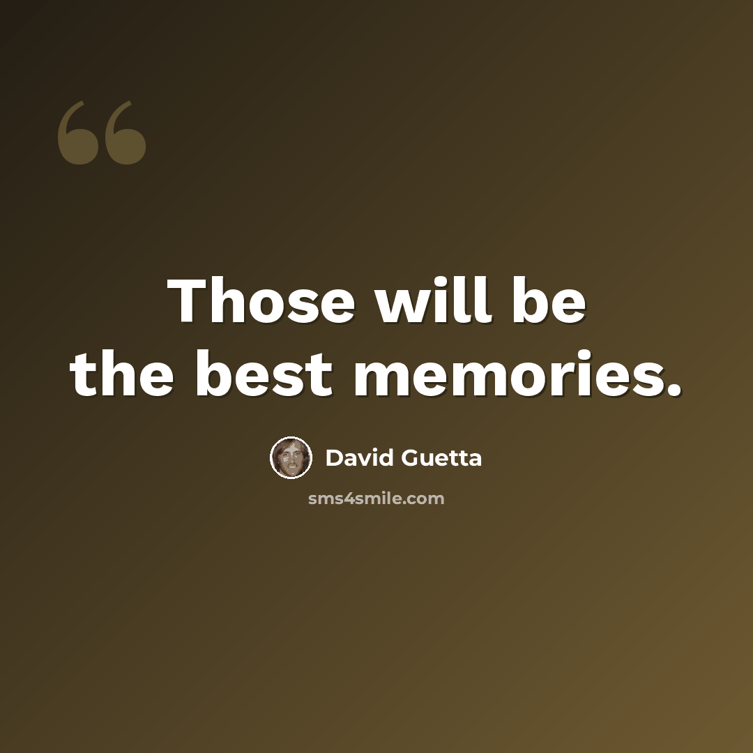“Those will be the best memories.” quote by David Guetta