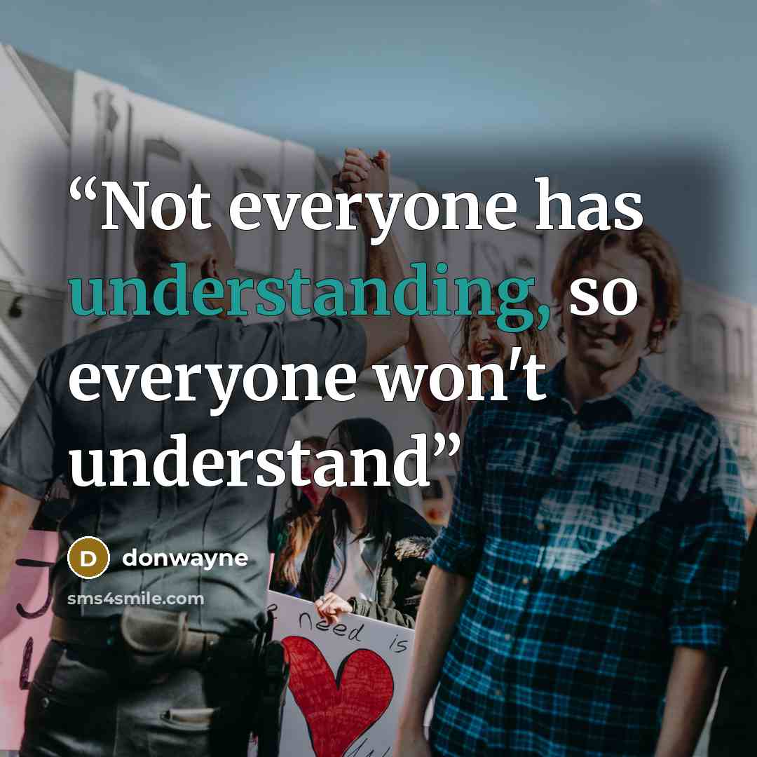 “Not everyone has understanding, so everyone won't understand” quote by donwayne