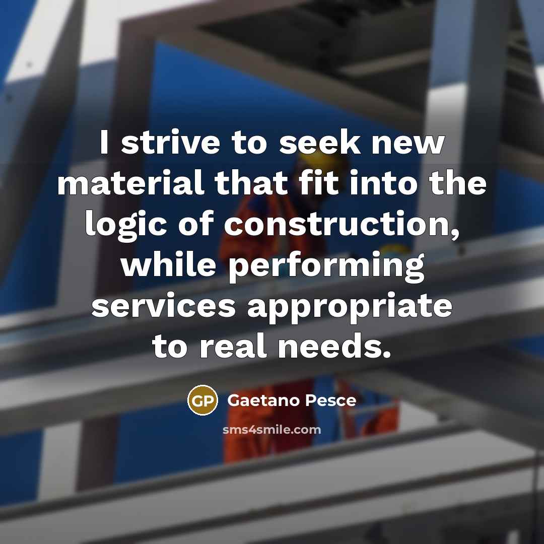 “I strive to seek new material that fit into the logic of construction, while performing services appropriate to real needs.” quote by Gaetano Pesce