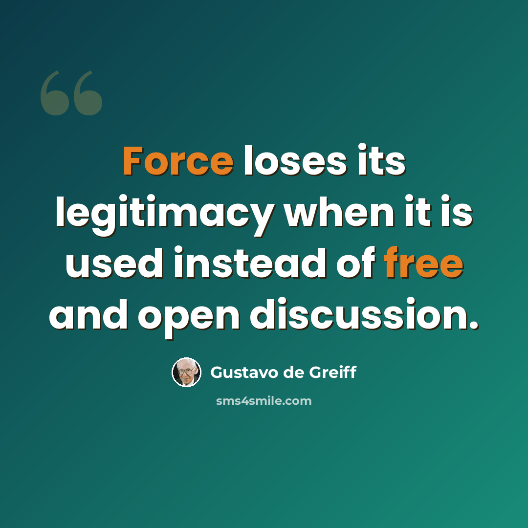 “Force loses its legitimacy when it is used instead of free and open discussion.” quote by Gustavo de Greiff