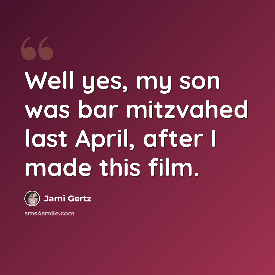 “Well yes, my son was bar mitzvahed last April, after I made this film.” quote by Jami Gertz