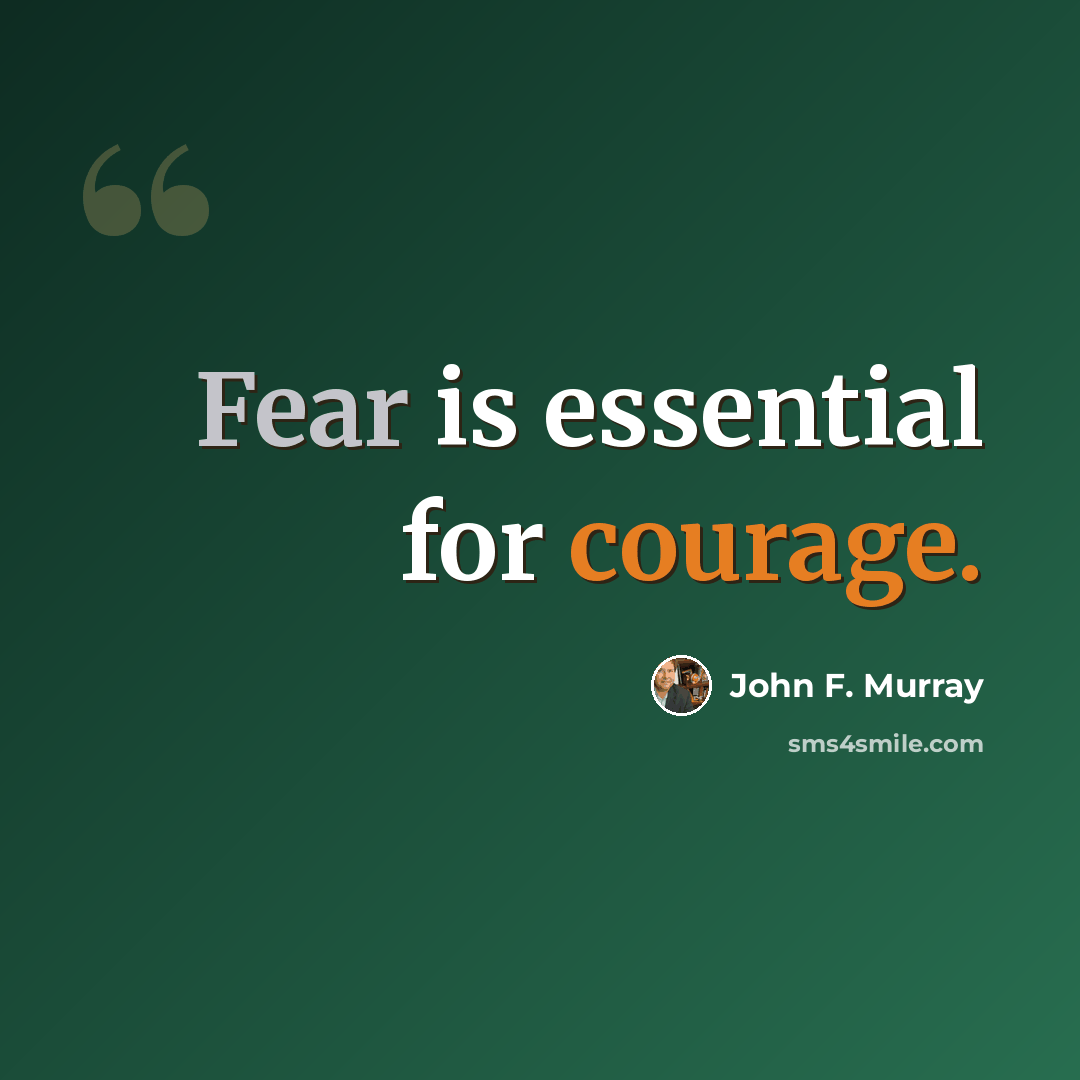 “Fear is essential for courage.” quote by John F. Murray