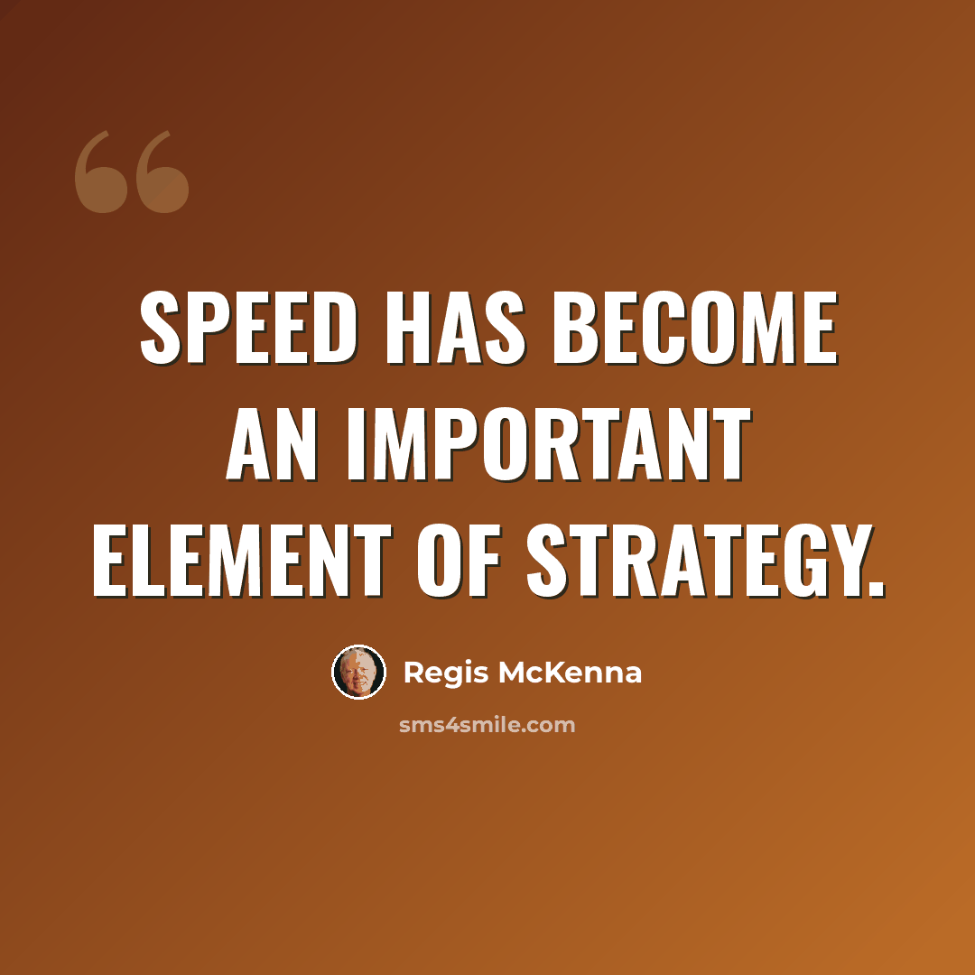 “Speed has become an important element of strategy.” quote by Regis McKenna
