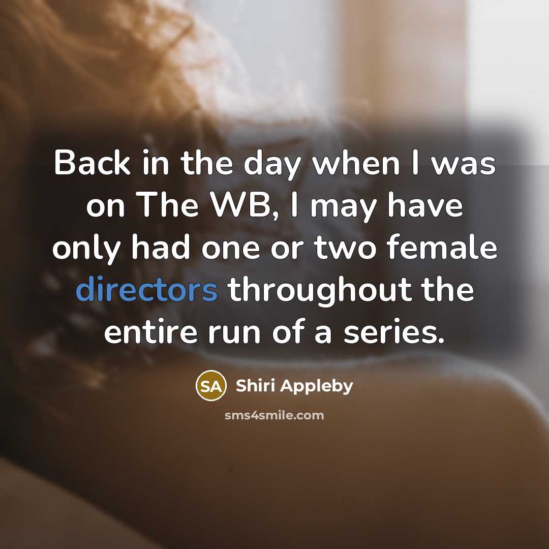 “Back in the day when I was on The WB, I may have only had one or two female directors throughout the entire run of a series.” quote by Shiri Appleby