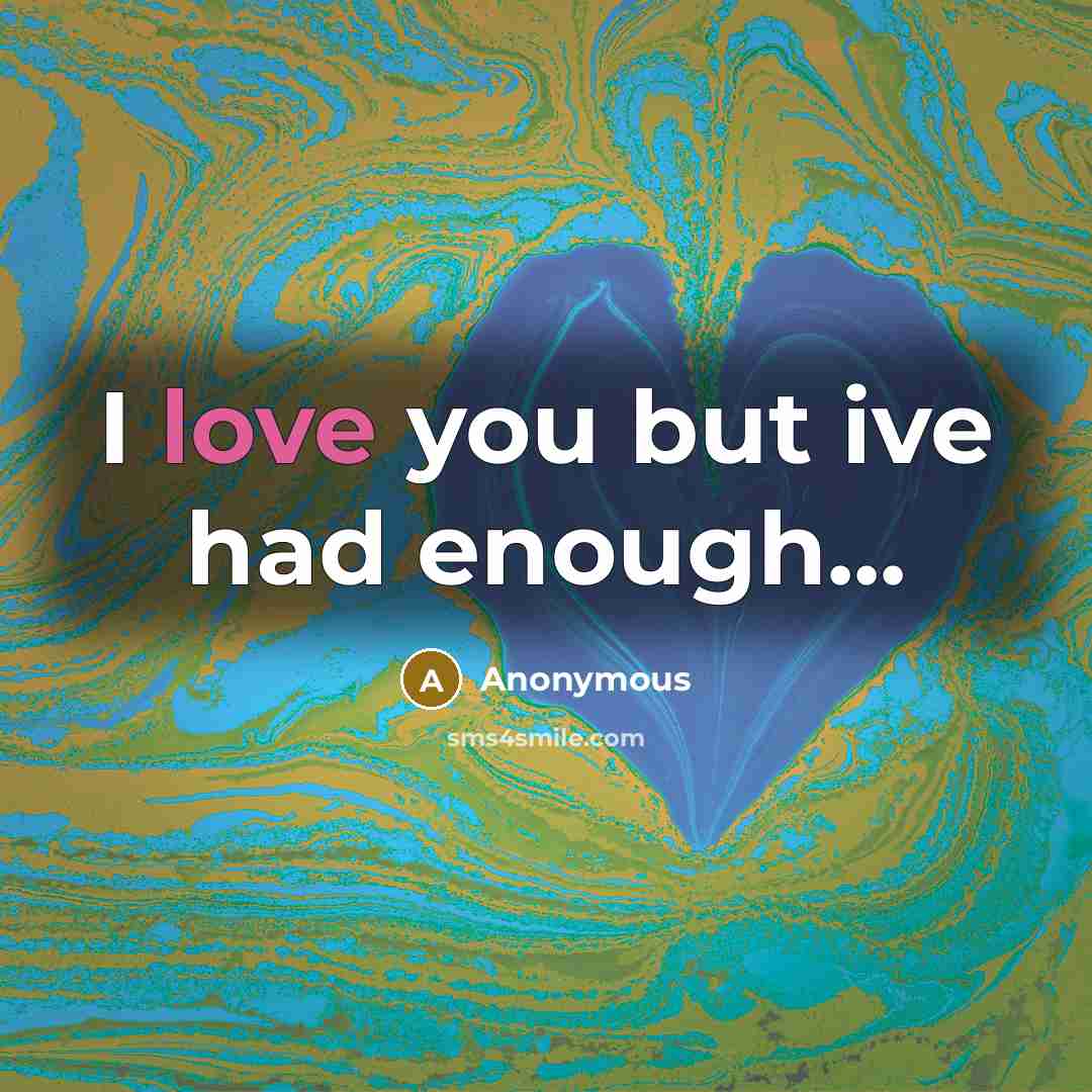 “I love you but ive had enough...” quote by Anonymous