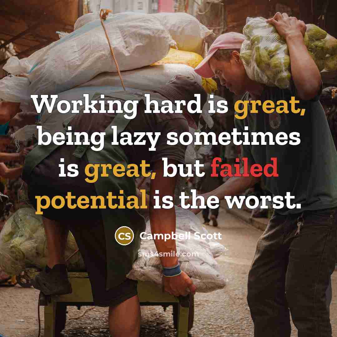 “Working hard is great, being lazy sometimes is great, but failed potential is the worst.” quote by Campbell Scott