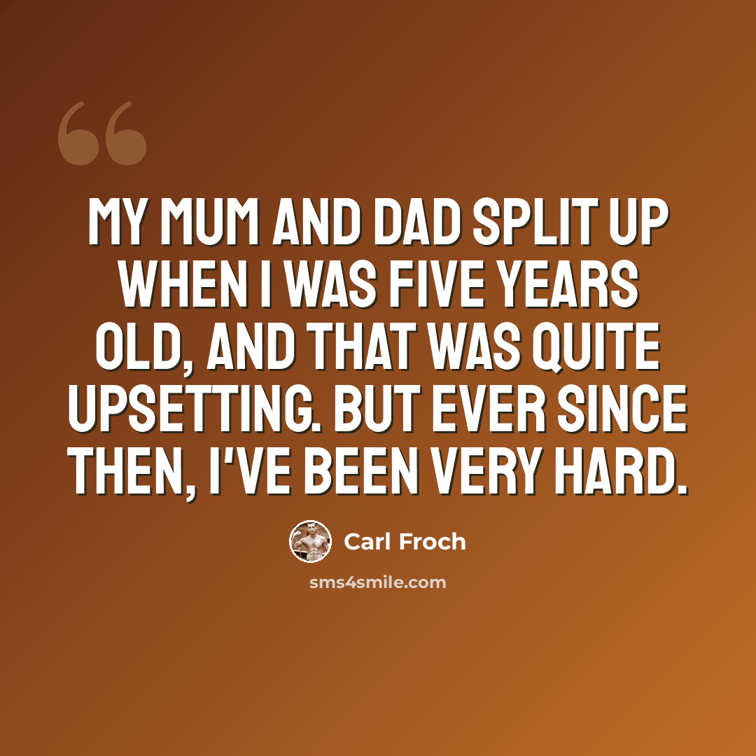 “My mum and dad split up when I was five years old, and that was quite upsetting. But ever since then, I've been very hard.” quote by Carl Froch