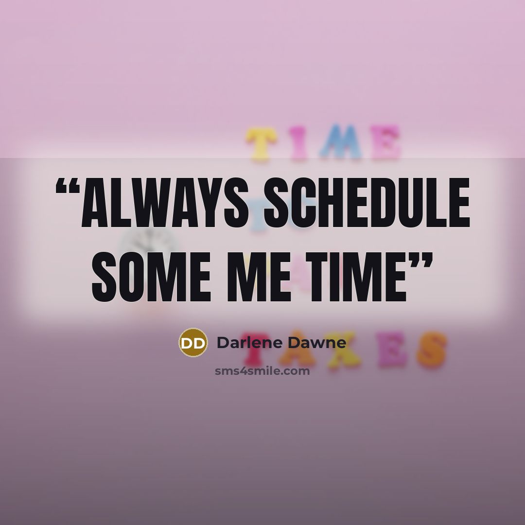 “Always Schedule some Me time” quote by Darlene Dawne