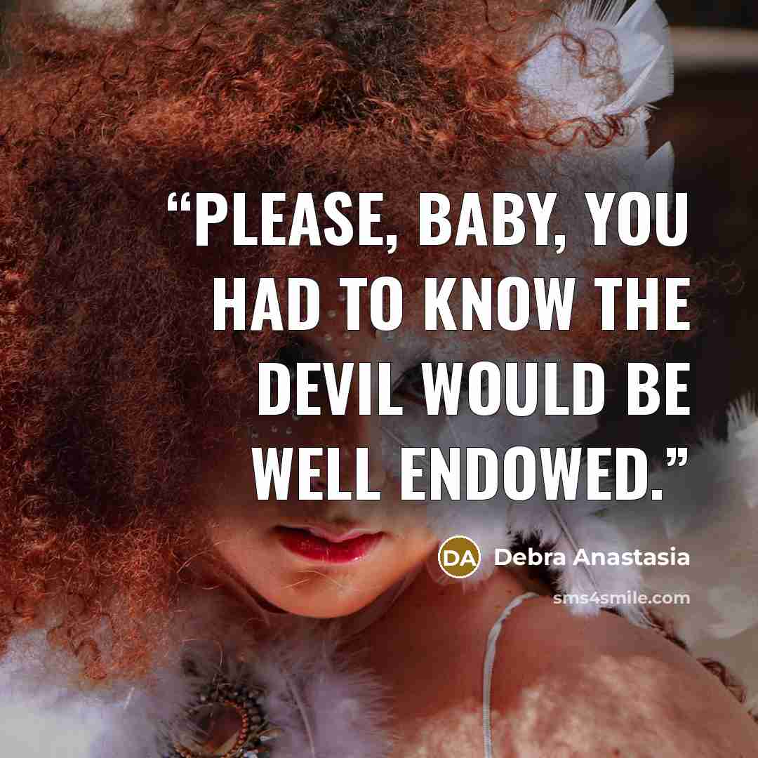“Please, baby, you had to know the Devil would be well endowed.” quote by Debra Anastasia