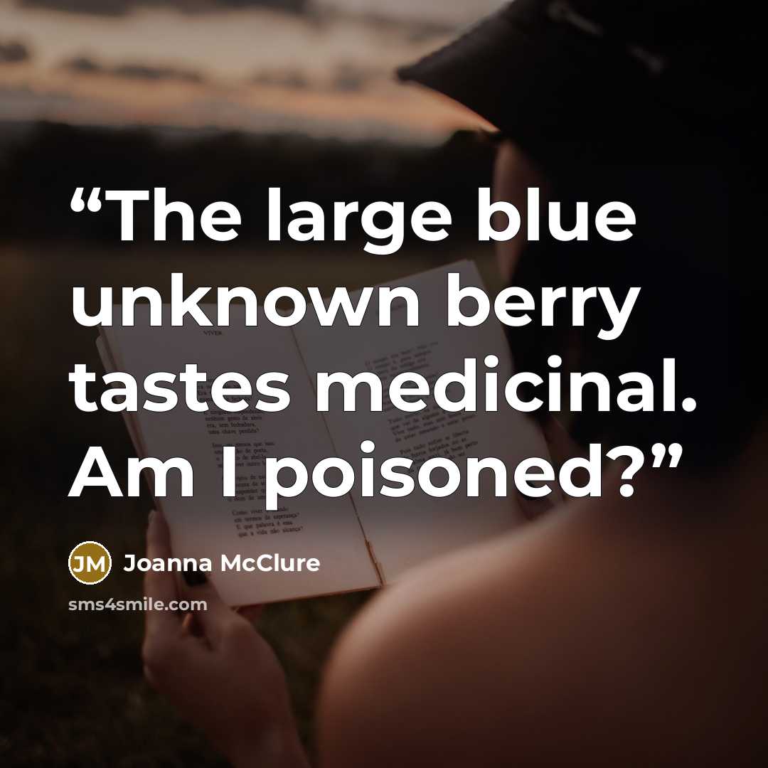 “The large blue unknown berry tastes medicinal. Am I poisoned?” quote by Joanna McClure
