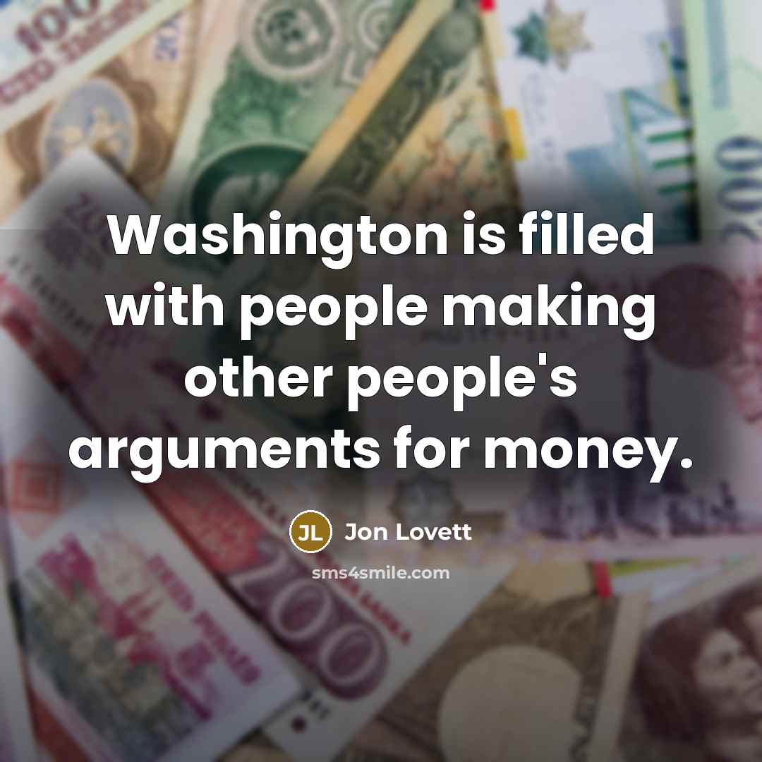 “Washington is filled with people making other people's arguments for money.” quote by Jon Lovett