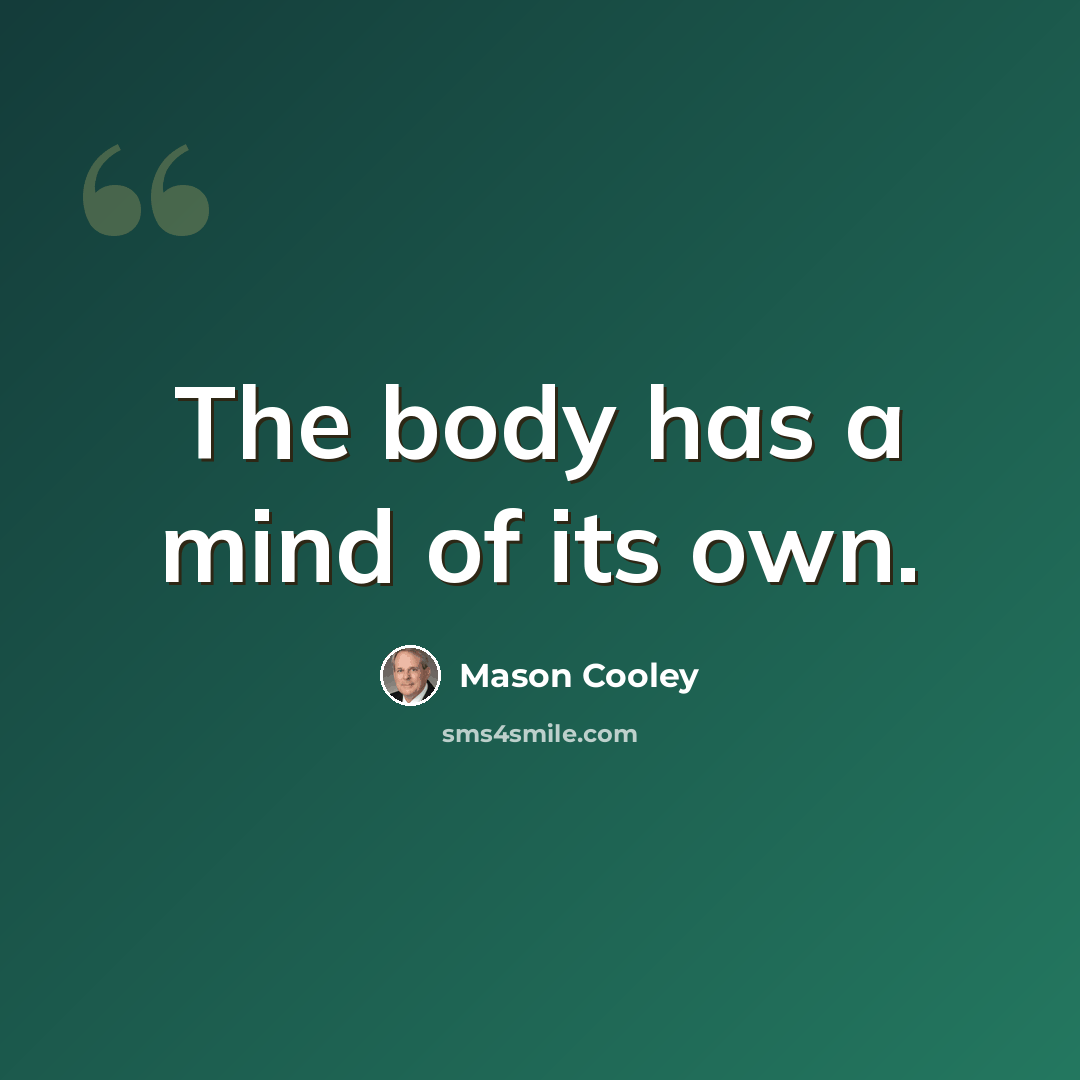 “The body has a mind of its own.” quote by Mason Cooley