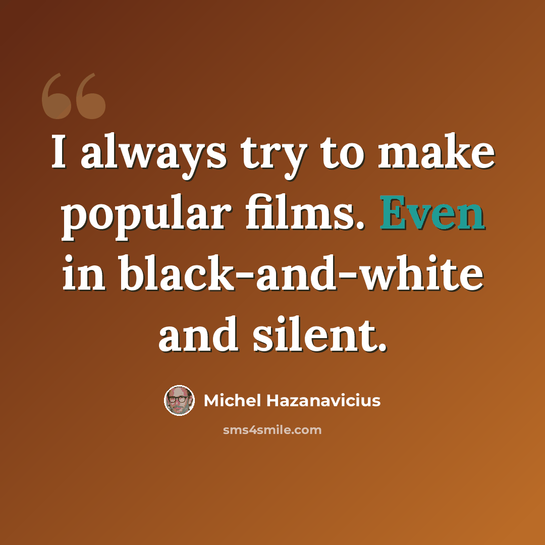“I always try to make popular films. Even in black-and-white and silent.” quote by Michel Hazanavicius
