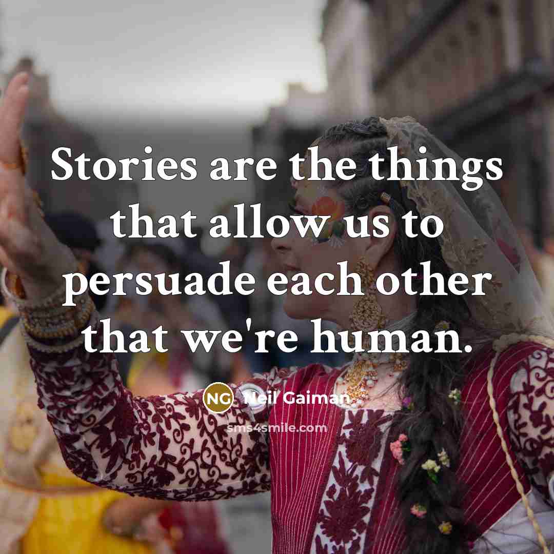 “Stories are the things that allow us to persuade each other that we're human.” quote by Neil Gaiman