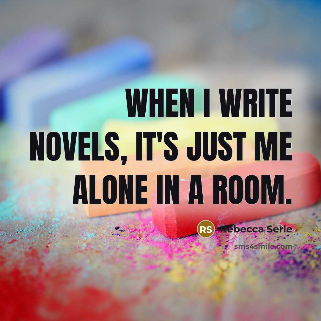 “When I write novels, it's just me alone in a room.” quote by Rebecca Serle