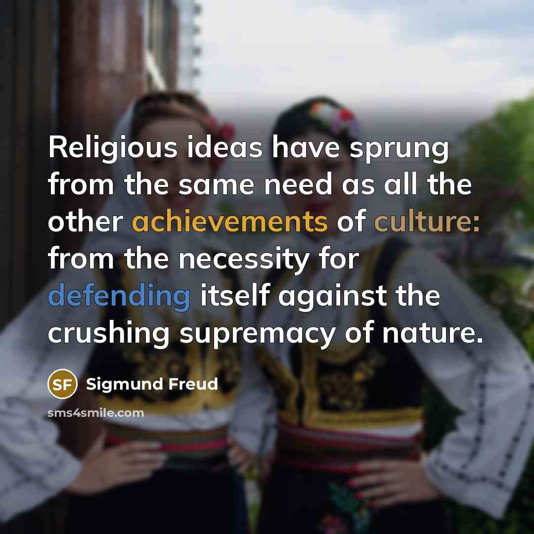 “Religious ideas have sprung from the same need as all the other achievements of culture: from the necessity for defending itself against the crushing supremacy of nature.” quote by Sigmund Freud