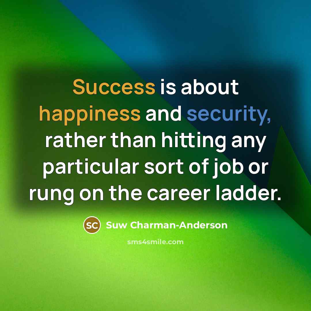 “Success is about happiness and security, rather than hitting any particular sort of job or rung on the career ladder.” quote by Suw Charman-Anderson