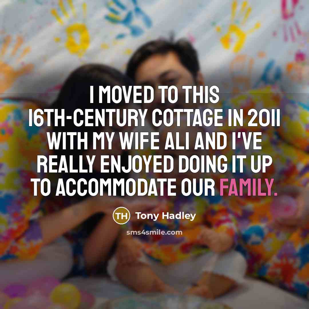 “I moved to this 16th-century cottage in 2011 with my wife Ali and I've really enjoyed doing it up to accommodate our family.” quote by Tony Hadley
