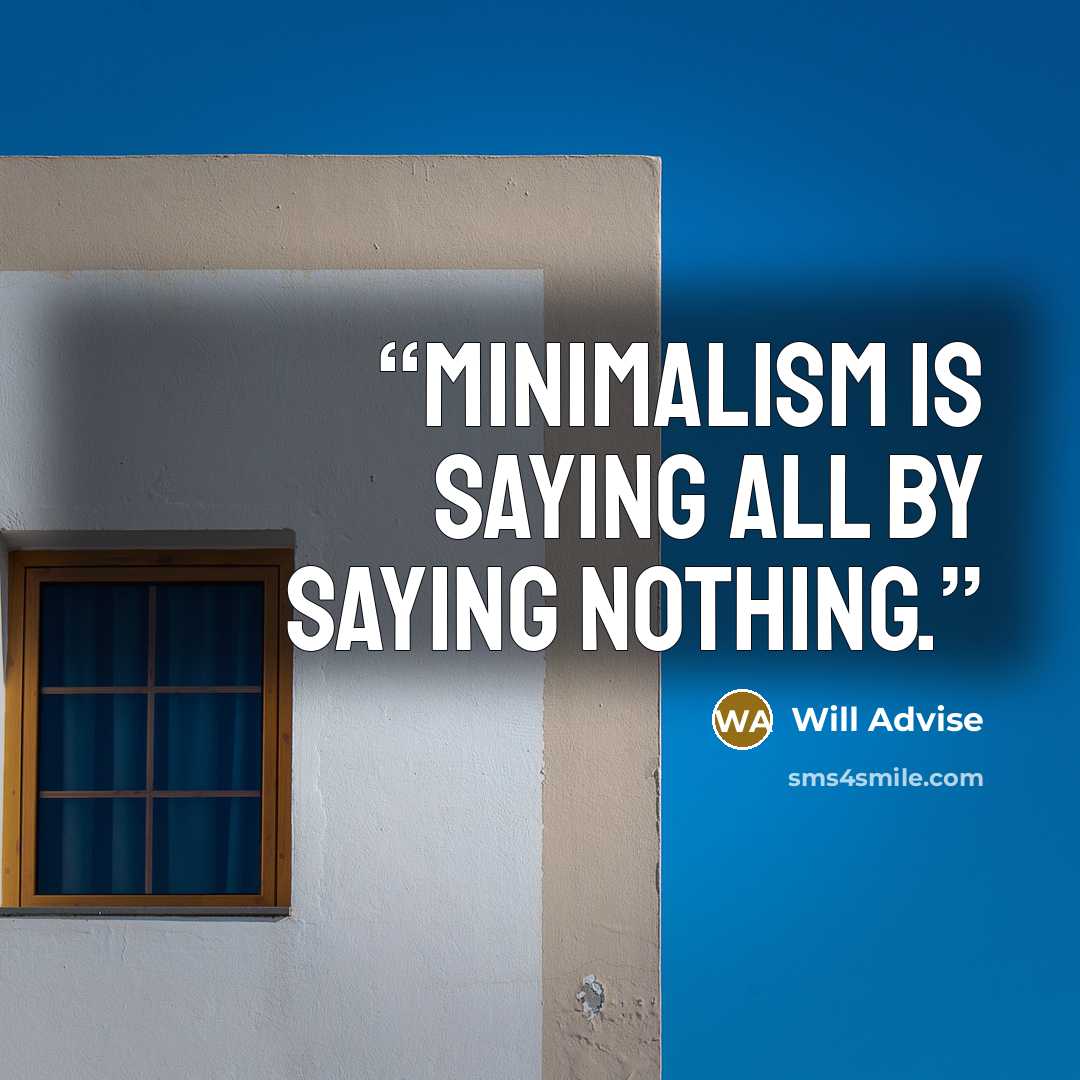 “Minimalism is saying all by saying nothing.” quote by Will Advise