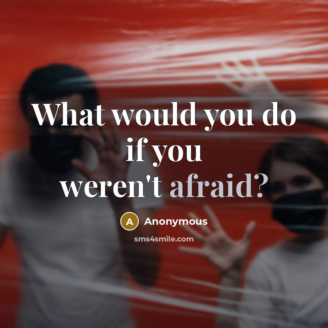 “What would you do if you weren't afraid?” quote by Anonymous