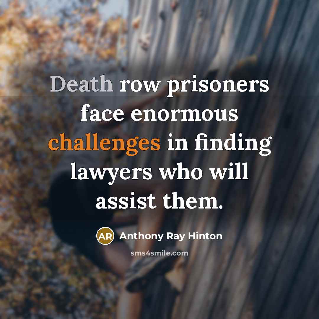 “Death row prisoners face enormous challenges in finding lawyers who will assist them.” quote by Anthony Ray Hinton