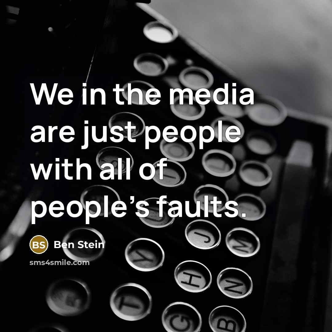 “We in the media are just people with all of people's faults.” quote by Ben Stein