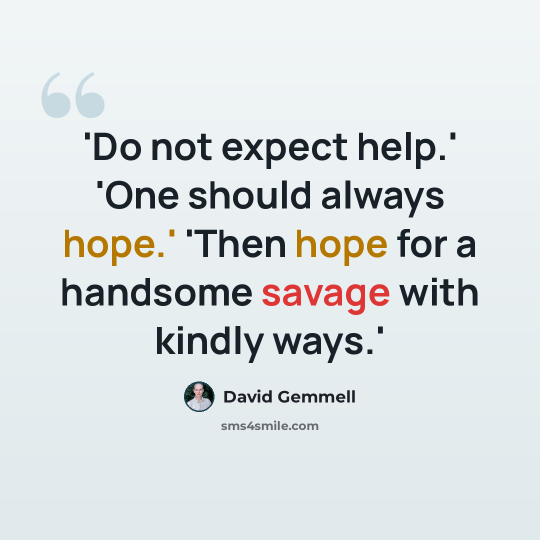 “'Do not expect help.' 'One should always hope.' 'Then hope for a handsome savage with kindly ways.'” quote by David Gemmell