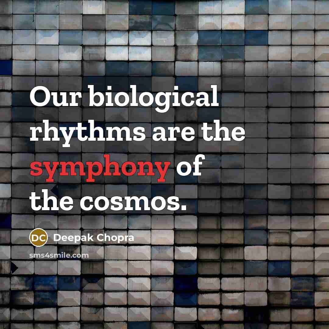 “Our biological rhythms are the symphony of the cosmos.” quote by Deepak Chopra