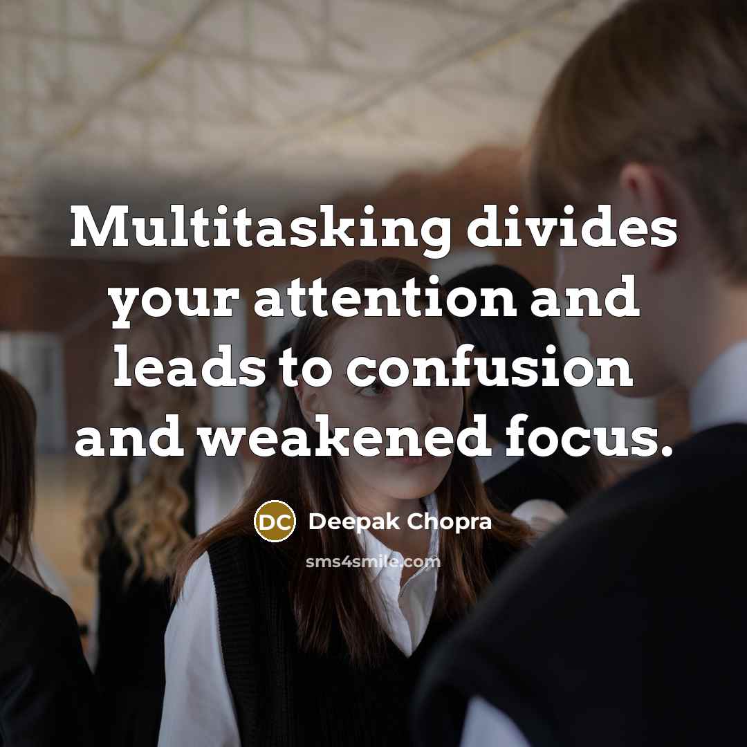 “Multitasking divides your attention and leads to confusion and weakened focus.” quote by Deepak Chopra