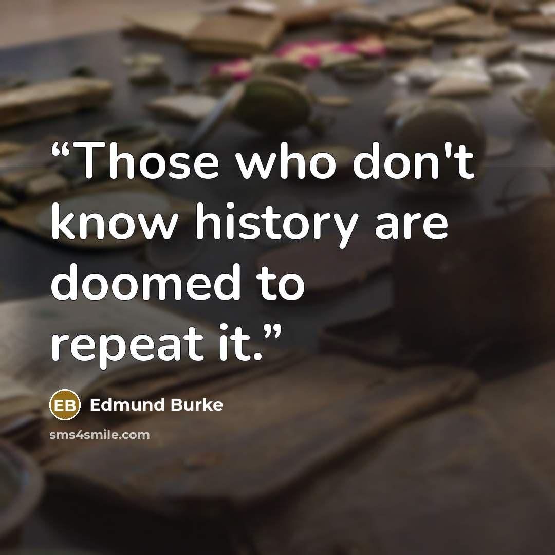 “Those who don't know history are doomed to repeat it.” quote by Edmund Burke