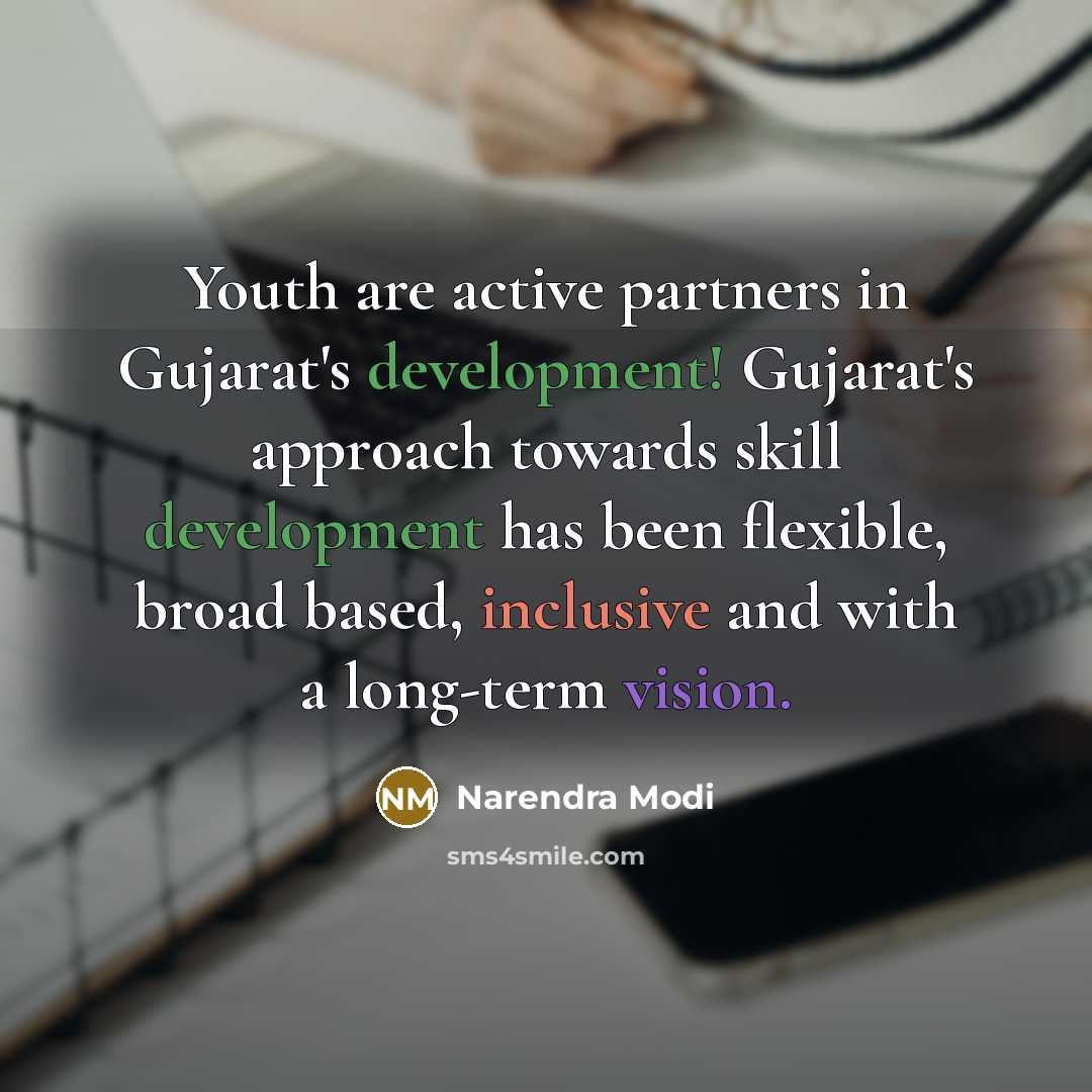 “Youth are active partners in Gujarat's development! Gujarat's approach towards skill development has been flexible, broad based, inclusive and with a long-term vision.” quote by Narendra Modi