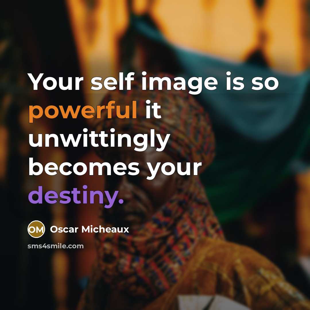 “Your self image is so powerful it unwittingly becomes your destiny.” quote by Oscar Micheaux