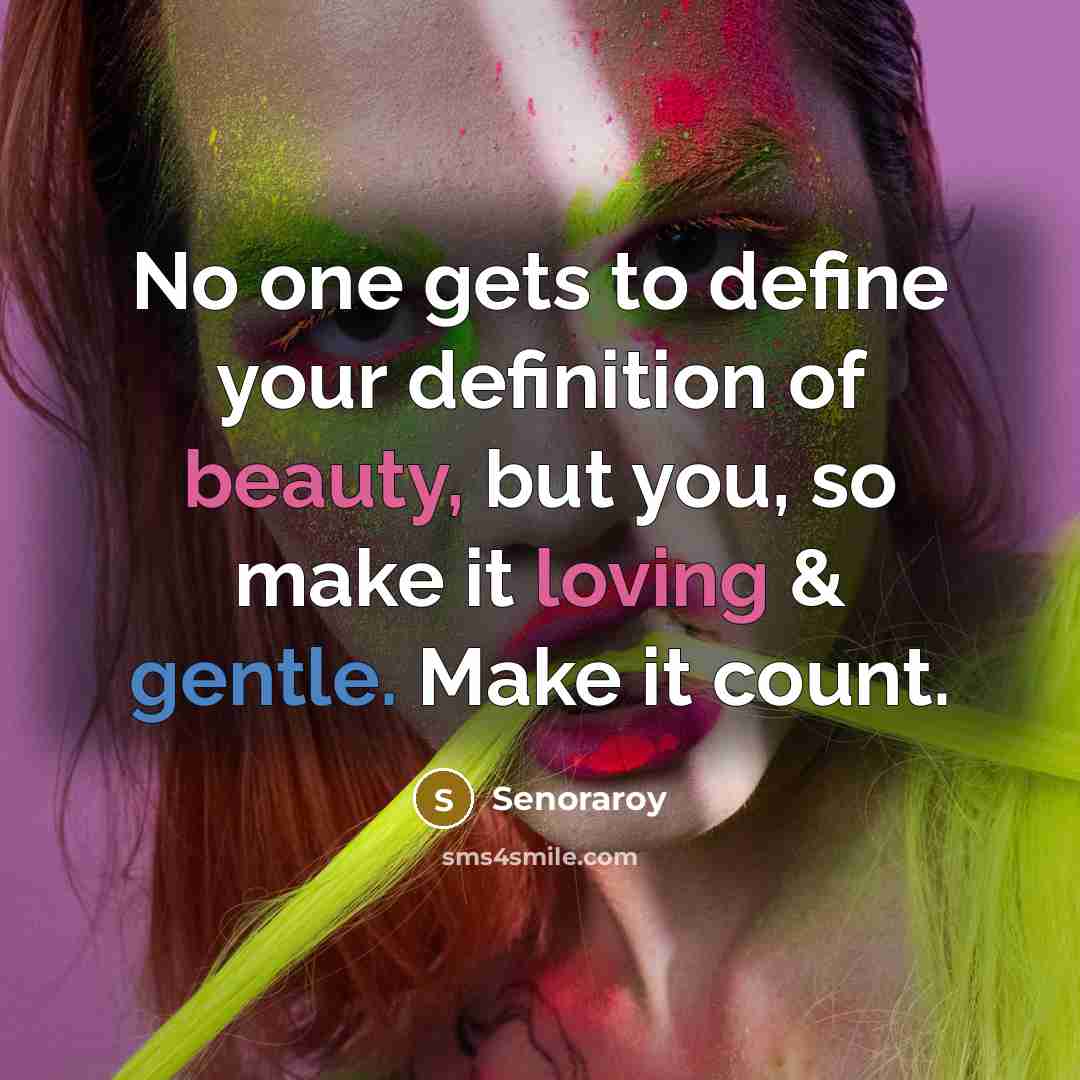 “No one gets to define your definition of beauty, but you, so make it loving & gentle. Make it count.” quote by Senoraroy