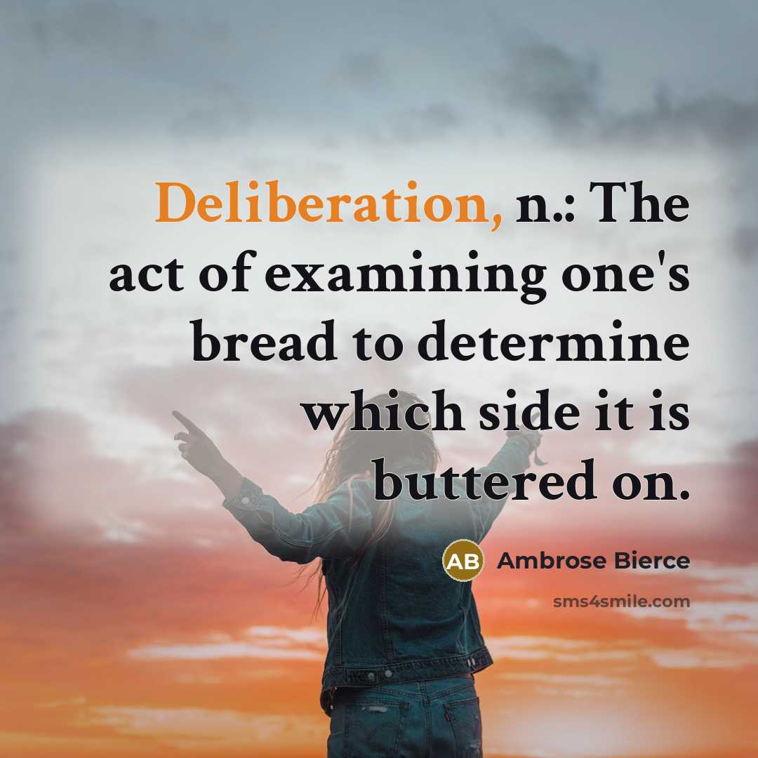 “Deliberation, n.: The act of examining one's bread to determine which side it is buttered on.” quote by Ambrose Bierce