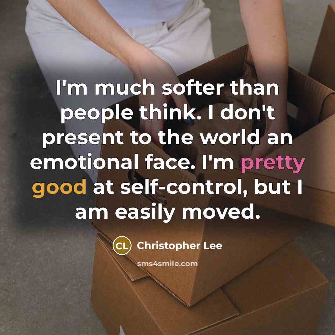“I'm much softer than people think. I don't present to the world an emotional face. I'm pretty good at self-control, but I am easily moved.” quote by Christopher Lee