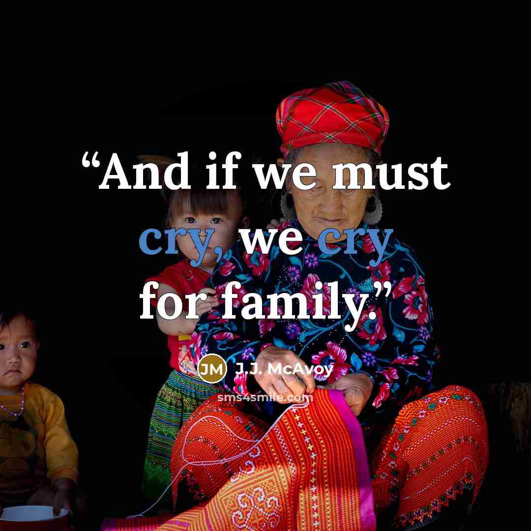 “And if we must cry, we cry for family.” quote by J.J. McAvoy
