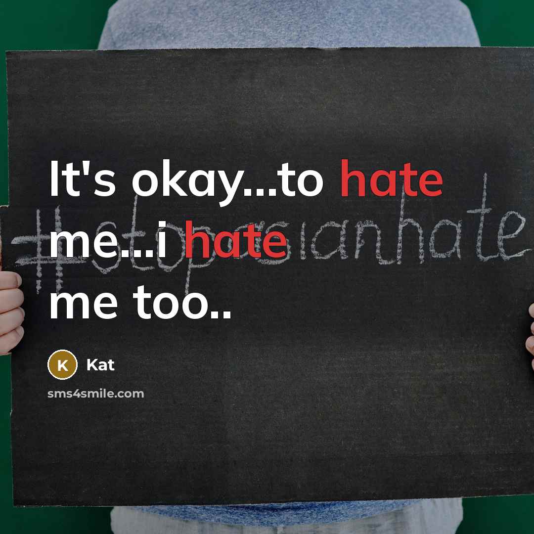 “It's okay...to hate me...i hate me too..” quote by Kat