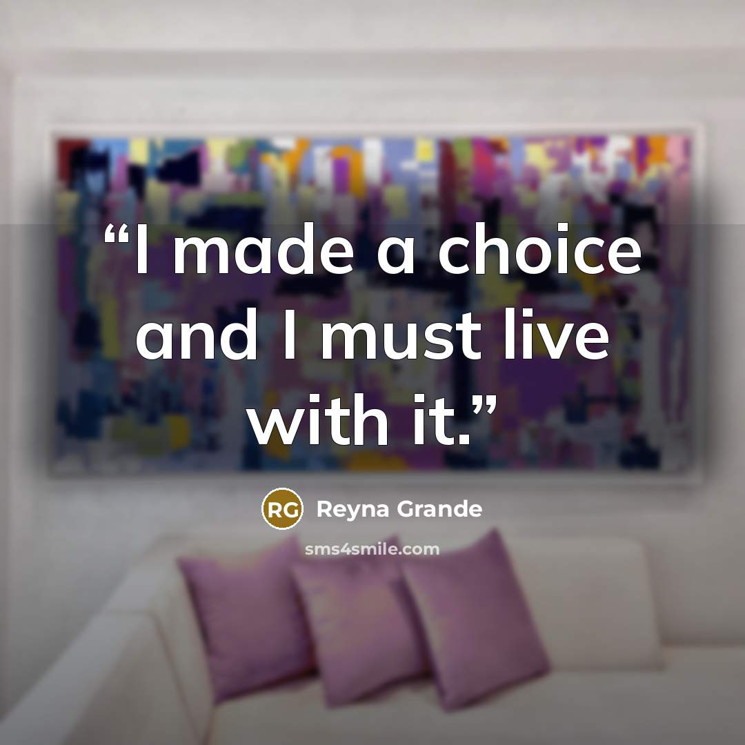 “I made a choice and I must live with it.” quote by Reyna Grande