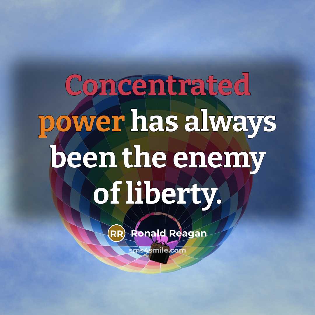 “Concentrated power has always been the enemy of liberty.” quote by Ronald Reagan