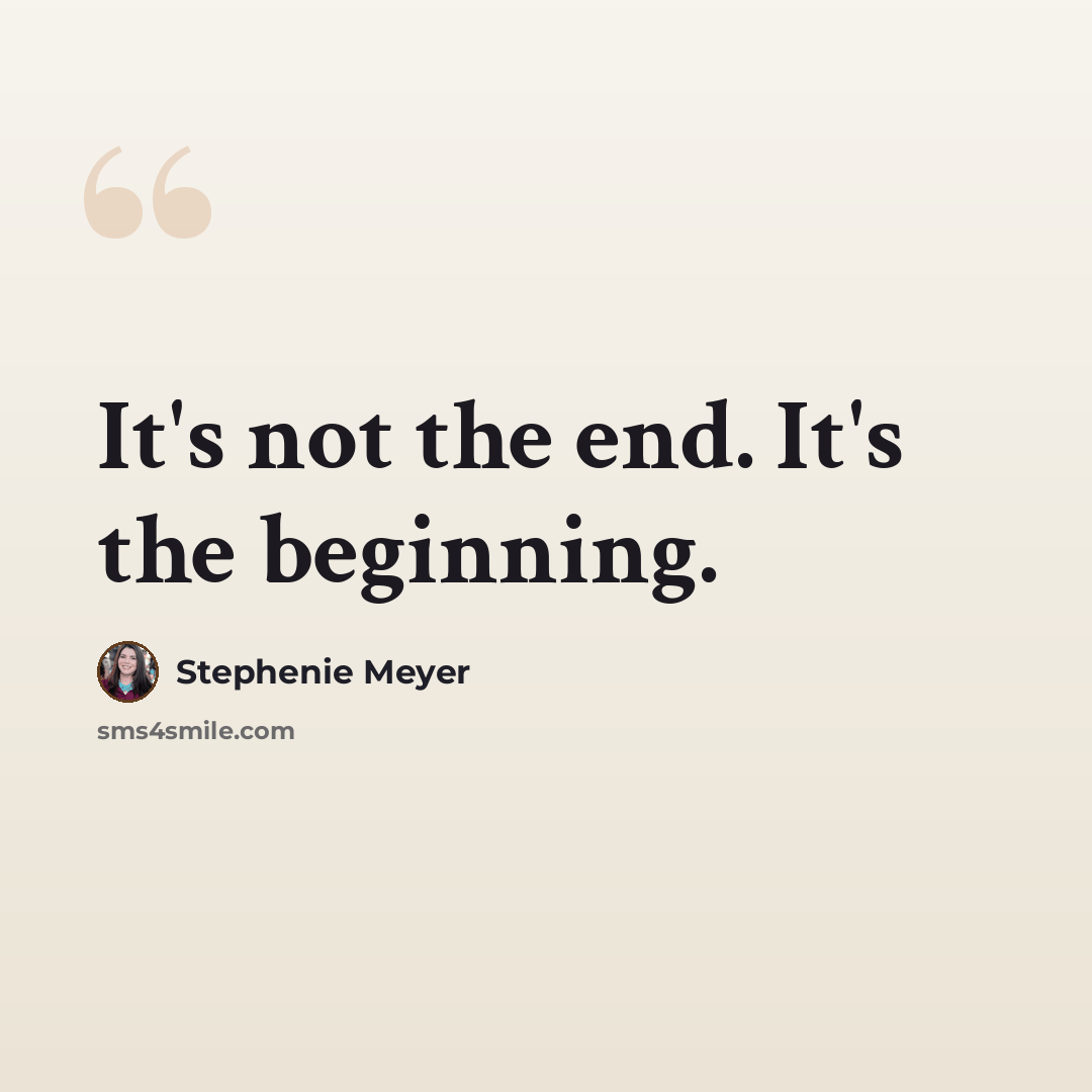 “It's not the end. It's the beginning.” quote by Stephenie Meyer