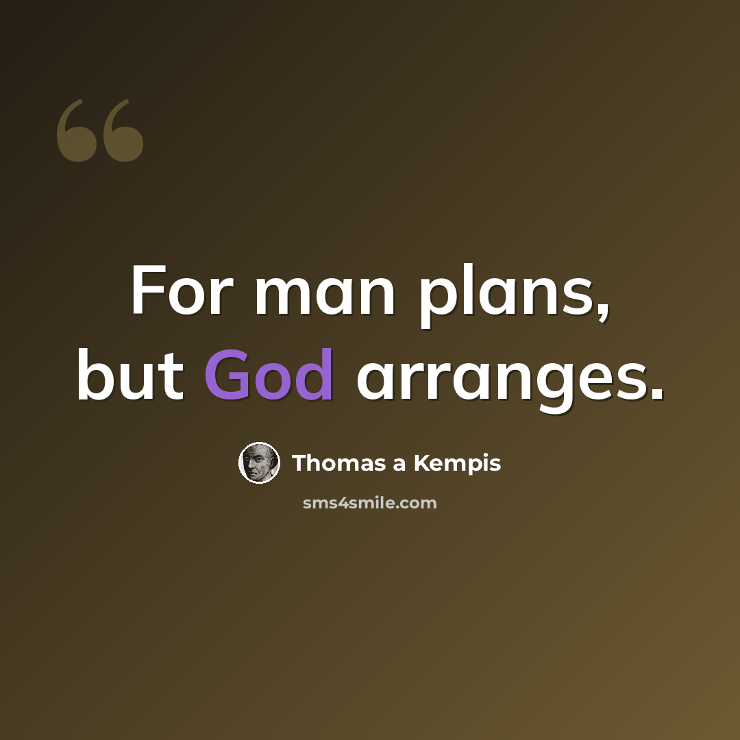 “For man plans, but God arranges.” quote by Thomas a Kempis