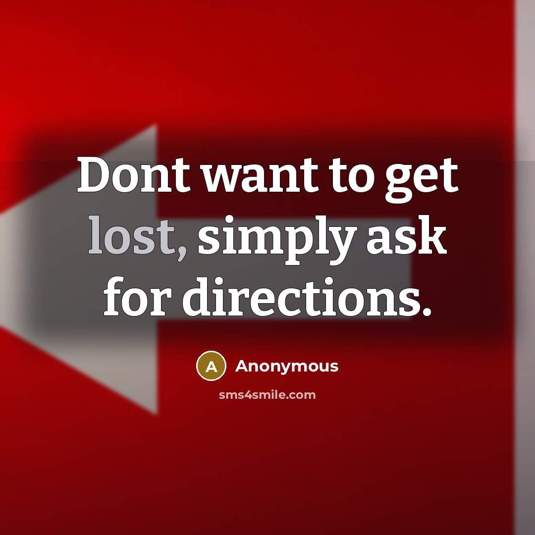 “Dont want to get lost, simply ask for directions.” quote by Anonymous