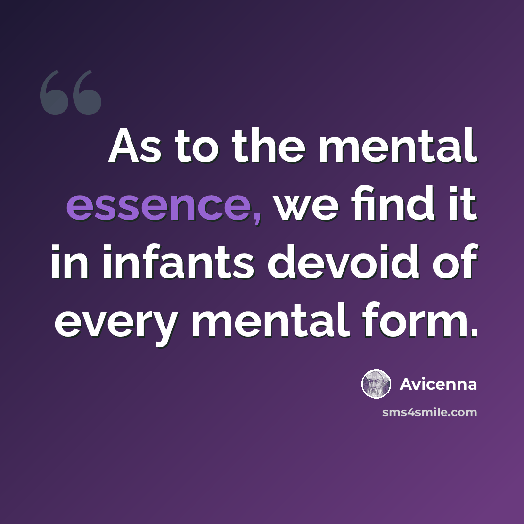 “As to the mental essence, we find it in infants devoid of every mental form.” quote by Avicenna
